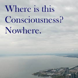 Where is this Consciousness? Nowhere.