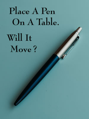 Place a pen on a table. Will it move?