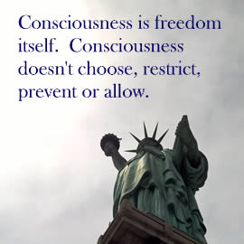Consciousness is freedom itself. Consciousness doesn't choose, restrict, prevent or allow.