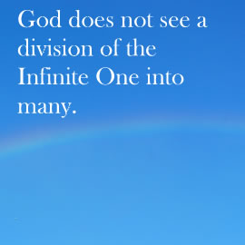 God does not see a division of the Infinite One into many.