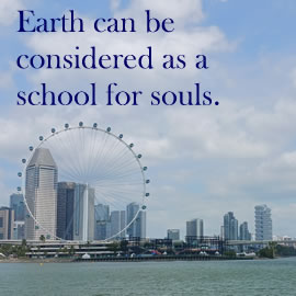 Earth can be considered as a school for souls.