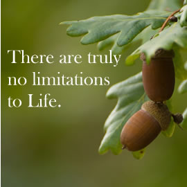 There are truly no limitations to Life.